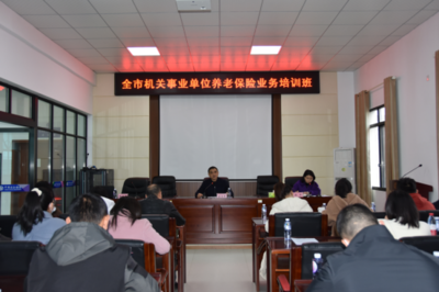 提效增能促發展 務實創新見真章——全市機關事業養老保險業務培訓班暨“強基創優”課堂第二講正式開課